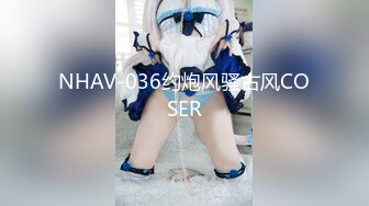 NHAV-036约炮风骚古风COSER