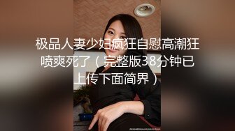 极品人妻少妇疯狂自慰高潮狂喷爽死了（完整版38分钟已上传下面简界）