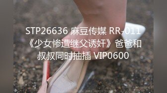 STP26636 麻豆传媒 RR-011《少女惨遭继父诱奸》爸爸和叔叔同时抽插 VIP0600