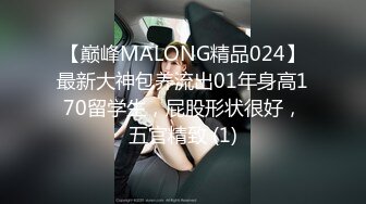 【巅峰MALONG精品024】最新大神包养流出01年身高170留学生，屁股形状很好，五官精致 (1)