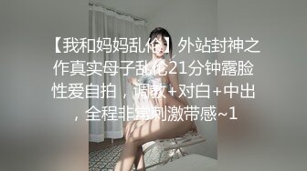 【我和妈妈乱伦】外站封神之作真实母子乱伦21分钟露脸性爱自拍，调教+对白+中出，全程非常刺激带感~1