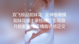 【极品女神波霸妹妹】7月最新土豪私拍流出 淫荡性爱+全裸洗浴+剧情啪啪+双女诱惑+细腰巨乳 高清1080P完整版 (2)