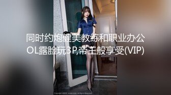 STP31825 疯狂警告【喷火小仙女】，顶级潮喷~不撸两发对不起她喷，挺漂亮，没想到水量也这么大，刺激 VIP0600