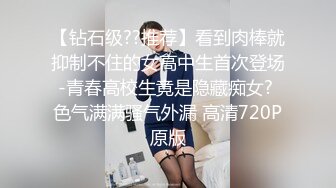 【钻石级??推荐】看到肉棒就抑制不住的女高中生首次登场-青春高校生竟是隐藏痴女? 色气满满骚气外漏 高清720P原版