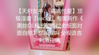 【天府女神❤️高端性爱】顶级淫妻『Lucky』专属新作《黑丝OL秘书和两位老板面对面自慰》怼操浪叫 全程语言刺激拉满