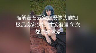 破解萤石云家庭摄像头偷拍 极品良家少妇 性欲很强 每次都主动求爱