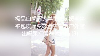 极品白虎逼大学生外卖媛李婷被包皮屌变态金主调教户外露出喝尿打得遍体鳞伤 (3)