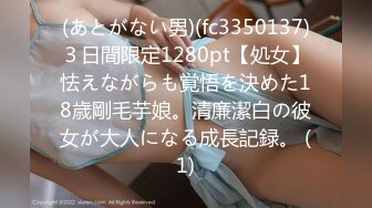 (あとがない男)(fc3350137)３日間限定1280pt【処女】怯えながらも覚悟を決めた18歳剛毛芋娘。清廉潔白の彼女が大人になる成長記録。 (1)