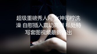 超级重磅秀人网 女神司柠洗澡 自慰插入震动高潮 私处特写套图视频最新流出