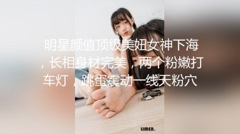 【新片速遞】刚入小社会的小太妹自拍泄露，只顾着看大咪咪了，纯情的小香淫穴，跳蛋自慰爽歪歪哦！