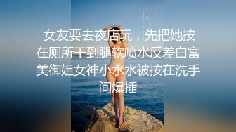  女友要去夜店玩，先把她按在厕所干到腿软喷水反差白富美御姐女神小水水被按在洗手间爆插