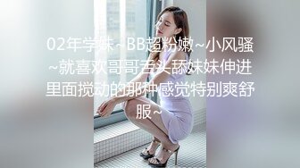 02年学妹~BB超粉嫩~小风骚~就喜欢哥哥舌头舔妹妹伸进里面搅动的那种感觉特别爽舒服~