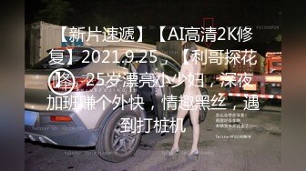 【新片速遞】【AI高清2K修复】2021.9.25，【利哥探花】，25岁漂亮小少妇，深夜加班赚个外快，情趣黑丝，遇到打桩机