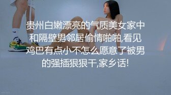 贵州白嫩漂亮的气质美女家中和隔壁男邻居偷情啪啪,看见鸡巴有点小不怎么愿意了被男的强插狠狠干,家乡话!