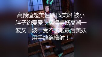 杭州Ts洛小熙，清秀变装小姐姐，很漂亮的仙女棒、啪啪、自慰、69舌吻！