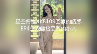 星空傳媒XK8109回家的誘惑EP4主人請接受我的小穴