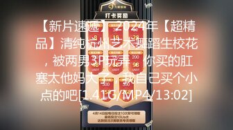 【新片速遞】 2024年【超精品】清纯杭州艺术舞蹈生校花，被两男3P玩弄，你买的肛塞太他妈大了，我自己买个小点的吧[1.41G/MP4/13:02]