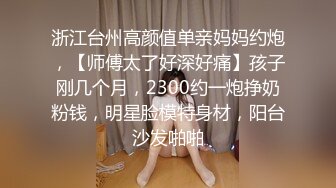 推特女神允兒Baby制服艷舞騎乘假屌酒店援交啪啪顏射／反差婊尤物佳多飽商超露出炮機插雙洞淫液氾濫等 720p