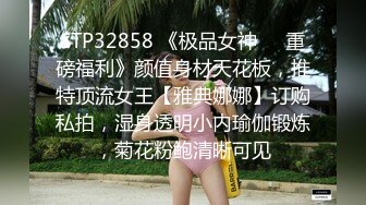 STP32858 《极品女神☀️重磅福利》颜值身材天花板，推特顶流女王【雅典娜娜】订购私拍，湿身透明小内瑜伽锻炼，菊花粉鲍清晰可见