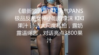 《最新顶流重磅》人气PANS极品反差女神小姐姐李沫 KIKI 果汁 诗诗大尺度私拍，露奶露逼绳艺，对话亮点3800果汁