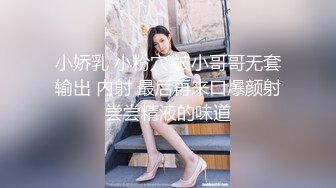 小娇乳 小粉穴 被小哥哥无套输出 内射 最后再来口爆颜射尝尝精液的味道