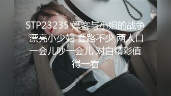 STP23235 嫖客与小姐的战争 漂亮小少妇 套路不少 两人口一会儿吵一会儿 对白精彩值得一看