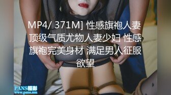 MP4/ 371M] 性感旗袍人妻 顶级气质尤物人妻少妇 性感旗袍完美身材 满足男人征服欲望