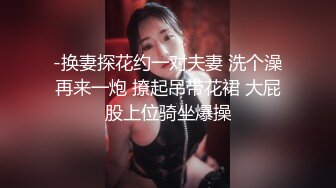 -换妻探花约一对夫妻 洗个澡再来一炮 撩起吊带花裙 大屁股上位骑坐爆操