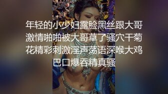 良家人妻的私密生活，【推油少年】，漂亮小姐姐，只肯露半个屁股，另一个姐姐就放开了，还让操一操！