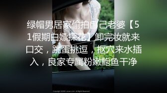 绿帽男居家偷拍自己老婆【51假期白嫖探花】卸完妆就来口交，跳蛋挑逗，抠穴来水插入，良家专属粉嫩鲍鱼干净