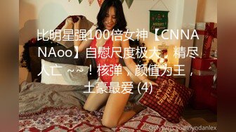 比明星强100倍女神【CNNANAoo】自慰尺度极大，精尽人亡 ~~！核弹，颜值为王，土豪最爱 (4)