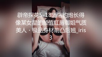 辟帝探花5-18酒店约炮长得像某女星的颜值红唇御姐气质美人・极品身材前凸后翘_iris3