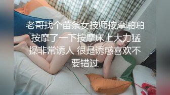 老哥找个苗条女技师按摩啪啪 按摩了一下按摩床上大力猛操非常诱人 很是诱惑喜欢不要错过