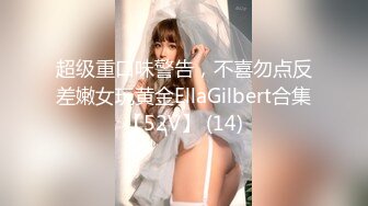 超级重口味警告，不喜勿点反差嫩女玩黄金EllaGilbert合集【52V】 (14)