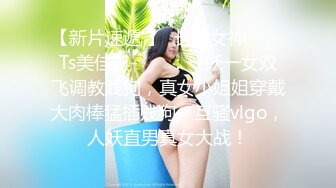 超然刺激精品绝美人妖性感饱满黛西-泰勒和魅惑骚妇火辣高跟裸体爱昵吃乳舔逼亲密啪啪