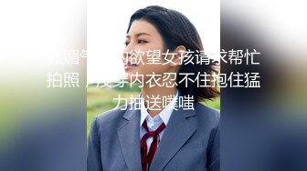 狐媚气质的欲望女孩请求帮忙拍照，没穿内衣忍不住抱住猛力抽送噗嗤