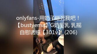 onlyfans-用奶子砸死我吧！【bustyema】G奶巨乳 乳摇自慰诱惑【301v】 (206)