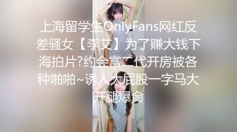 上海留学生OnlyFans网红反差骚女【李艾】为了赚大钱下海拍片?约会富二代开房被各种啪啪~诱人大屁股一字马大开腿爆肏