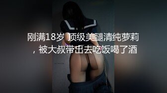 刚满18岁 顶级美腿清纯萝莉，被大叔带出去吃饭喝了酒