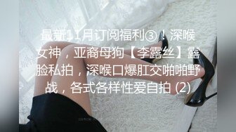 最新11月订阅福利③！深喉女神，亚裔母狗【李露丝】露脸私拍，深喉口爆肛交啪啪野战，各式各样性爱自拍 (2)