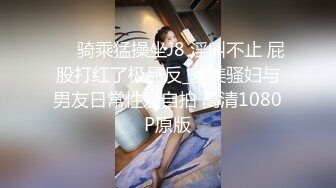 ❤️骑乘猛操坐J8 淫叫不止 屁股打红了极品反_差美骚妇与男友日常性爱自拍 高清1080P原版