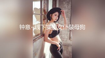 钟意~线下实操女仆装母狗