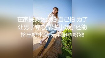 女团写真 肤白貌美可爱女团练习生大尺度私拍，真空裸身做饭，裸体健身，自慰，道具测试，各种不雅拍摄