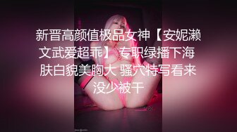 新晋高颜值极品女神【安妮濑文武爱超乖】 专职绿播下海 肤白貌美胸大 骚穴特写看来没少被干