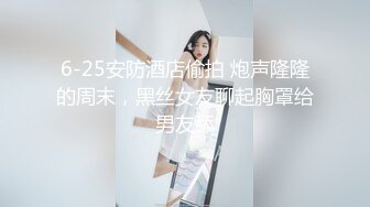 6-25安防酒店偷拍 炮声隆隆的周末，黑丝女友聊起胸罩给男友舔