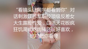 “看镜头让同学都看到你”对话刺激江苏某职校顶级反差女大生露脸性爱，口活天花板疯狂饥渴式吃肉棒还说好喜欢，绝对把你看硬