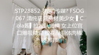 STP28852 ?扣扣传媒? FSOG067 清纯窈窕身材美少女 ▌Cola酱▌拉拉队嫩模 女上位宫口爆吸精囊 校花极胴体肉棒硬邦邦