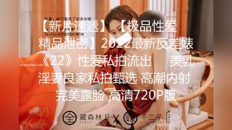 【新片速遞】 【极品性爱❤️精品泄密】2022最新反差婊《22》性爱私拍流出❤️美乳淫妻良家私拍甄选 高潮内射 完美露脸 高清720P版