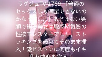 [无码破解]259LUXU-1786 ラグジュTV 1769 「普通のセックスじゃ満足できないのかなって…。」あどけない笑顔で語る美女は敏感M気質の性欲モンスターでした。ストッキングを破いてそのまま挿入！激ピストンに何度もイキ乱れ快楽を貪る！