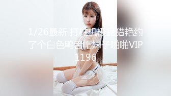 1/26最新 打桩机极品猎艳约了个白色鸭舌帽妹子啪啪VIP1196